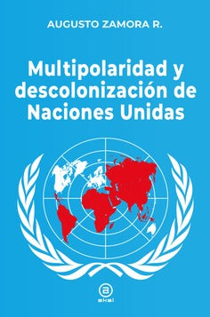 MULTIPOLARIDAD Y DESCOLONIZACIÓN DE NACIONES UNIDAS - Augusto Zamora R.