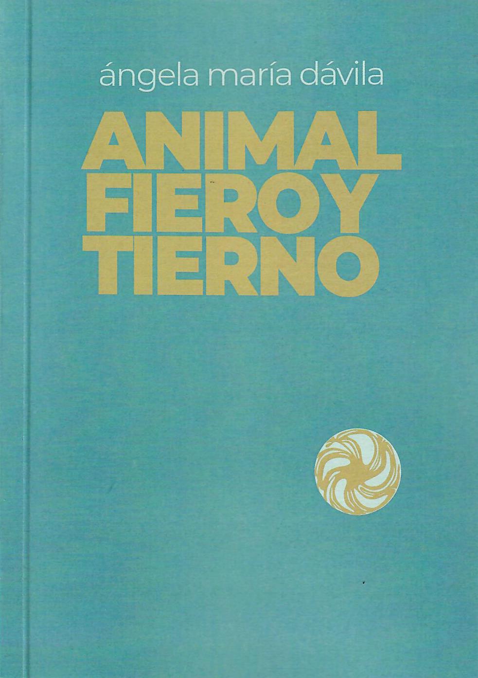 ANIMAL FIERO Y TIERNO - Angela María Dávila