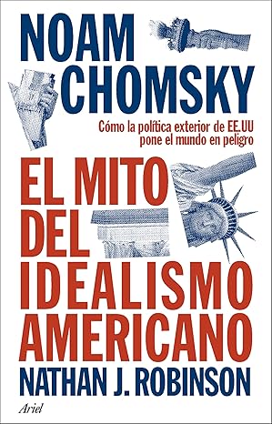 EL MITO DEL IDEALISMO AMERICANO - Noam Chomsky / Nathan J. Robinson