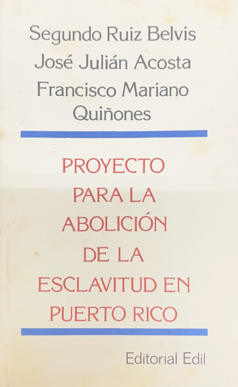 PROYECTO PARA LA ABOLICIÓN DE LA ESCLAVITUD EN PUERTO RICO - Segundo Ruiz Belvis / José Julián Acosta / Francisco Mariano Quiñones