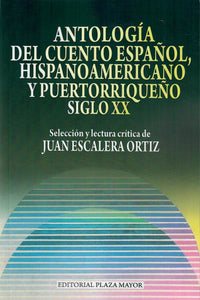 ANTOLOGÍA DEL CUENTO ESPAÑOL, HISPANOAMERICANO Y PUERTORRIQUEÑO SIGLO XX - Juan Escalera Ortíz