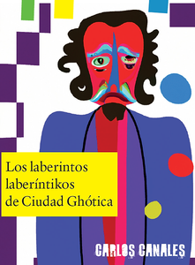 LOS LABERINTOS LABERÍNTIKOS DE CIUDAD GHÓTICA - Carlos Canales