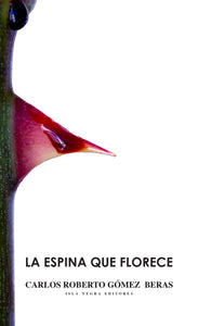 LA ESPINA QUE FLORECE - Carlos Roberto Gómez Beras