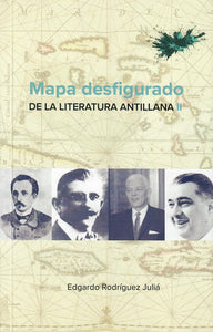 MAPA DESFIGURADO DE LA LITERATURA ANTILLANA II - Edgardo Rodríguez Juliá