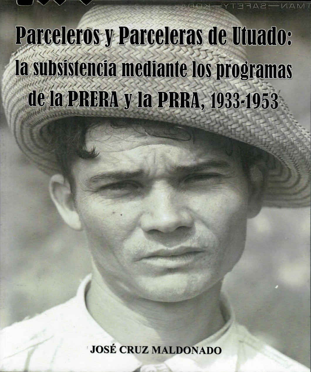 PARCELEROS Y PARCELERAS DE UTUADO: LA SUBSISTENCIA MEDIANTE LOS PROGRAMAS DE LA PRERA Y LA PRRA, 1933-1953 - José Cruz Maldonado