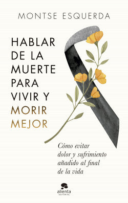 HABLAR DE LA MUERTE PARA VIVIR Y MORIR MEJOR - Montse Esquerda