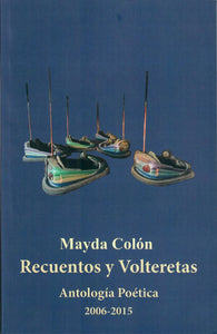 ANTOLOGÍA POÉTICA 2006-2015: RECUENTOS Y VOLTERETAS - Mayda Colón