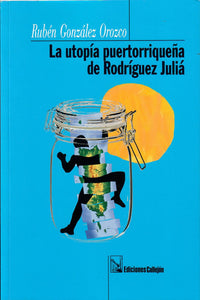 LA UTOPÍA PUERTORRIQUEÑA DE RODRÍGUEZ JULIÁ - Rubén González Orozco