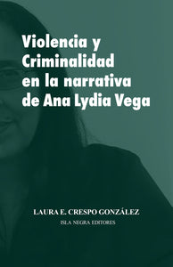VIOLENCIA Y CRIMINALIDAD EN LA NARRATIVA DE ANA LYDIA VEGA - Laura E. Crespo González
