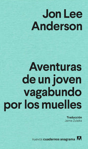 AVENTURAS DE UN JOVEN VAGABUNDO POR LOS MUELLES - Jon Lee Anderson