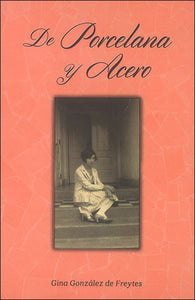 DE PORCELANA Y ACERO - Gina González de Freytes