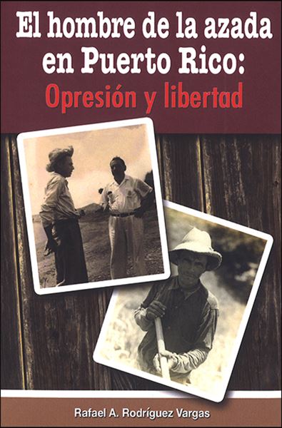 EL HOMBRE DE LA AZADA EN PUERTO RICO: OPRESIÓN Y LIBERTAD - Rafael A. Rodríguez Vargas