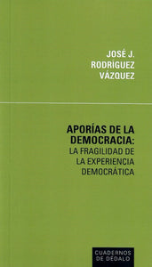 APORÍAS DE LA DEMOCRACIA: LA FRAGILIDAD DE LA EXPERIENCIA DEMOCRÁTICA - José J. Rodríguez Vázquez