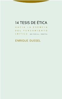 14 TESIS DE ÉTICA. HACIA LA ESENCIA DEL PENSAMIENTO CRÍTICO - Enrique Dussel