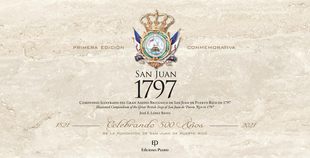 SAN JUAN 1797: COMPENDIO ILUSTRADO DEL GRAN ASEDIO DE SAN JUAN DE PUERTO RICO EN 1797 - José E. López Reyes