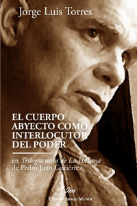 EL CUERPO ABYECTO COMO INTERLOCUTOR DEL PODER EN TRILOGÍA SUCIA DE LA HABANA DE PEDRO JUAN GUTIÉRREZ -