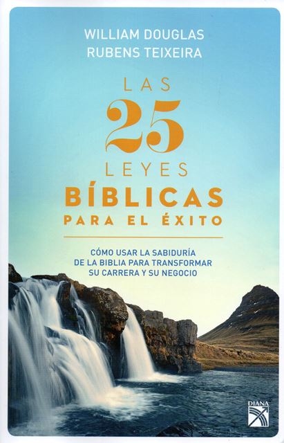 LAS 25 LEYES BÍBLICAS PARA EL ÉXITO: COMO USAR LA SABIDURÍA DE LA BIBLIA PARA TRANSFORMAR SU CARRERA Y SU NEGOCIO- WILLIAM DOUGLAS, RUBENS TEIXEIRA