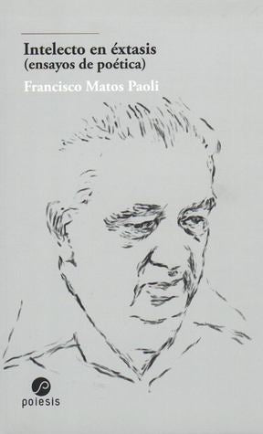 INTELECTO EN ÉXTASIS (ENSAYOS DE POÉTICA) - Francisco Matos Paoli