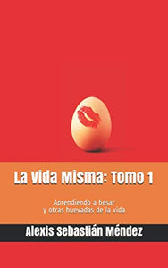 LA VIDA MISMA: TOMO 1 - Alexis Sebastián Méndez