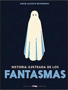 HISTORIA ILUSTRADA DE LOS FANTASMAS - Adam Allsuch Boardman