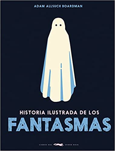HISTORIA ILUSTRADA DE LOS FANTASMAS - Adam Allsuch Boardman