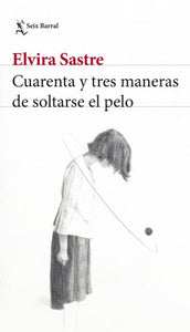 CUARENTA Y TRES MANERAS DE SOLTARSE EL PELO - Elvira Sastre