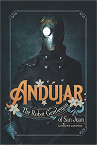 ANDÚJAR: THE ROBOT GENTLEMAN OF SAN JUAN - Carolina Cardona