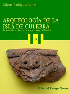 ARQUEOLOGÍA DE LA ISLA DE CULEBRA: RESCATANDO LA HISTORIA DE SUS PRIMEROS HABITANTES - Miguel Rodríguez López