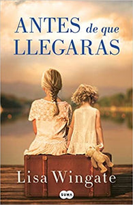 ANTES DE QUE LLEGARAS - Lisa Wingate