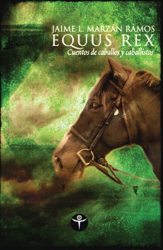 EQUUS REX: CUENTOS DE CABALLOS Y CABALLISTAS - Jaime L. Marzán Ramos