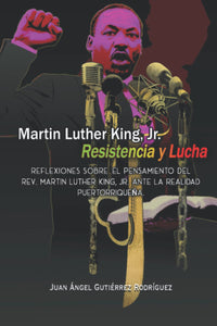 MARTIN LUTHER KING, JR. RESISTENCIA Y LUCHA - Juan Ángel Gutiérrez Rodríguez