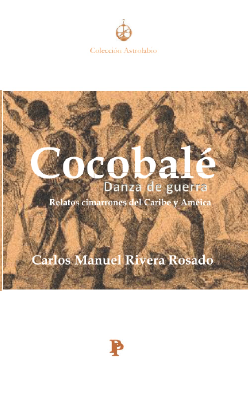 COCOBALÉ: DANZA DE GUERRA: RELATOS CIMARRONES DEL CARIBE Y AMÉRICA - Carlos Manuel Rivera Rosado