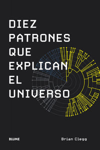 DIEZ PATRONES QUE EXPLICAN EL UNIVERSO - Brian Clegg
