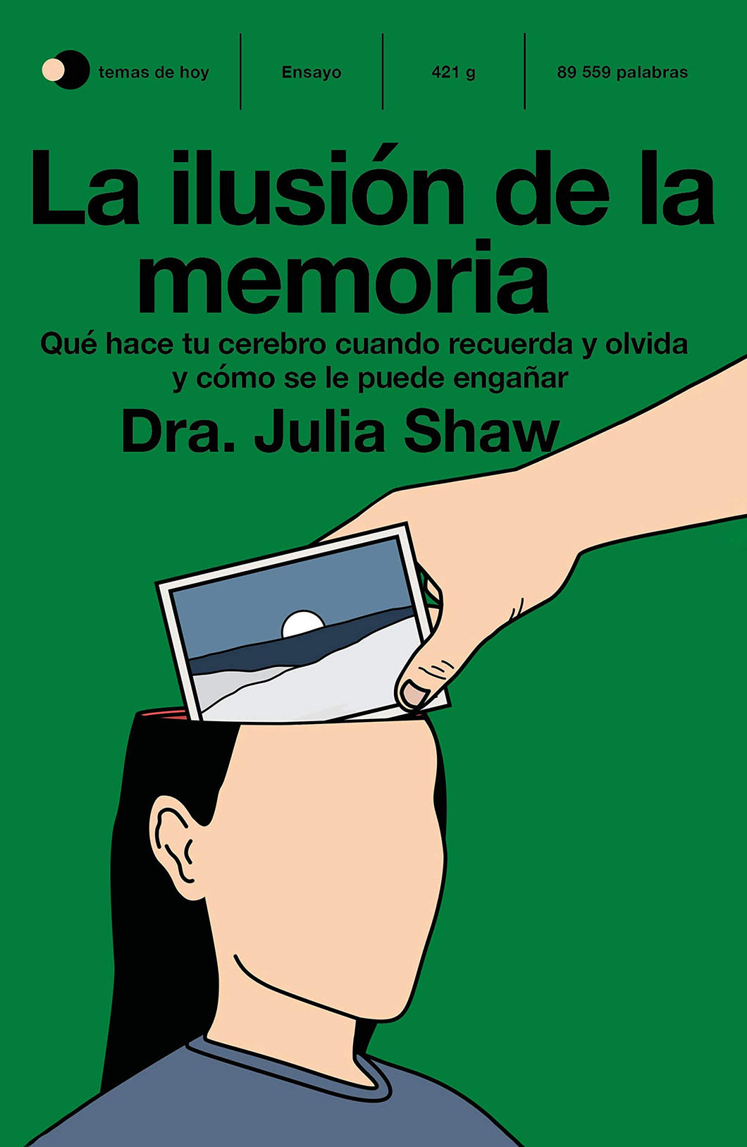 LA ILUSIÓN DE LA MEMORIA: QUÉ HACE TU CEREBRO CUANDO RECUERDA Y OLVIDA Y CÓMO SE LE PUEDE ENGAÑAR - Dra. Julia Shaw
