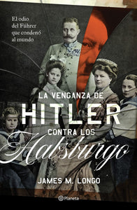 LA VENGANZA DE HITLER CONTRA LOS HABSBURGO - James M. Longo