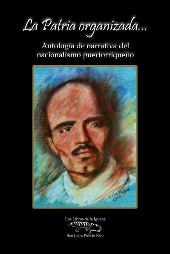 LA PATRIA ORGANIZADA... ANTOLOGÍA DE NARRATIVA DEL NACIONALISMO PUERTORRIQUEÑO -