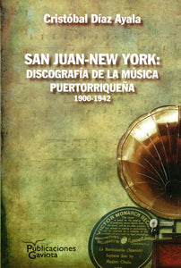 SAN JUAN - NEW YORK: DISCOGRAFÍA DE LA MÚSICA PUERTORRIQUEÑA (1900 - 1942) - Cristóbal Díaz Ayala