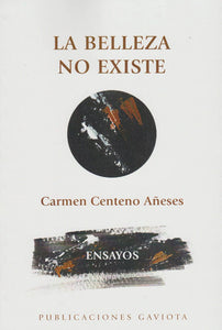 LA BELLEZA NO EXISTE - Carmen Centeno Añeses