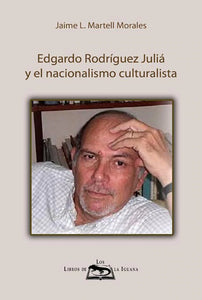 EDGARDO RODRÍGUEZ JULIÁ Y EL NACIONALISMO CULTURALISTA - Jaime L. Martell Morales
