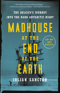 MADHOUSE AT THE END OF THE EARTH - Julian Sancton
