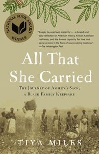 ALL THAT SHE CARRIED: THE JOURNEY OF ASHLEY'S SACK, A BLACK FAMILY KEEPSAKE - Tiya Miles
