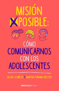 MISIÓN IMPOSIBLE: CÓMO COMUNICARNOS CON LOS ADOLESCENTES - Alexis Schreck y Martha Páramo Riestra