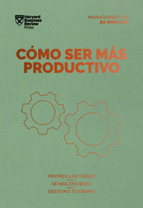CÓMO SER MÁS PRODUCTIVO - Harvard Business Review