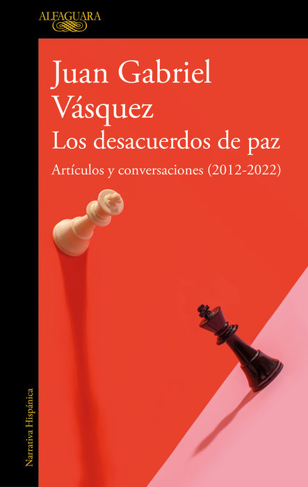 LOS DESACUERDOS DE PAZ. ARTÍCULOS Y CONVERSACIONES (2012-2022) - Juan Gabriel Vásquez