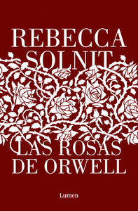 LAS ROSAS DE ORWELL - Rebecca Solnit