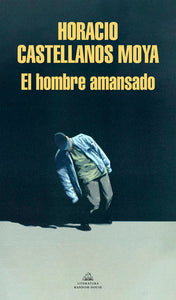 EL HOMBRE AMANSADO - Horacio Castellanos Moya