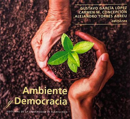 AMBIENTE Y DEMOCRACIA - Gustavo García López, Carmen M. Concepción y Alejandro Torres Abreu, eds.