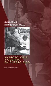 ANTROPOLOGÍA Y GUERRA EN PUERTO RICO - Guillermo Iranzo Berrocal