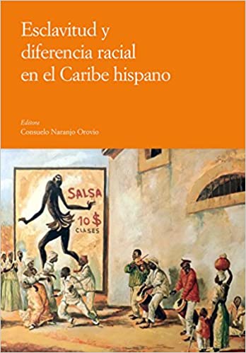 ESCLAVITUD Y DIFERENCIA RACIAL EN EL CARIBE - Consuelo Naranjo Orovio
