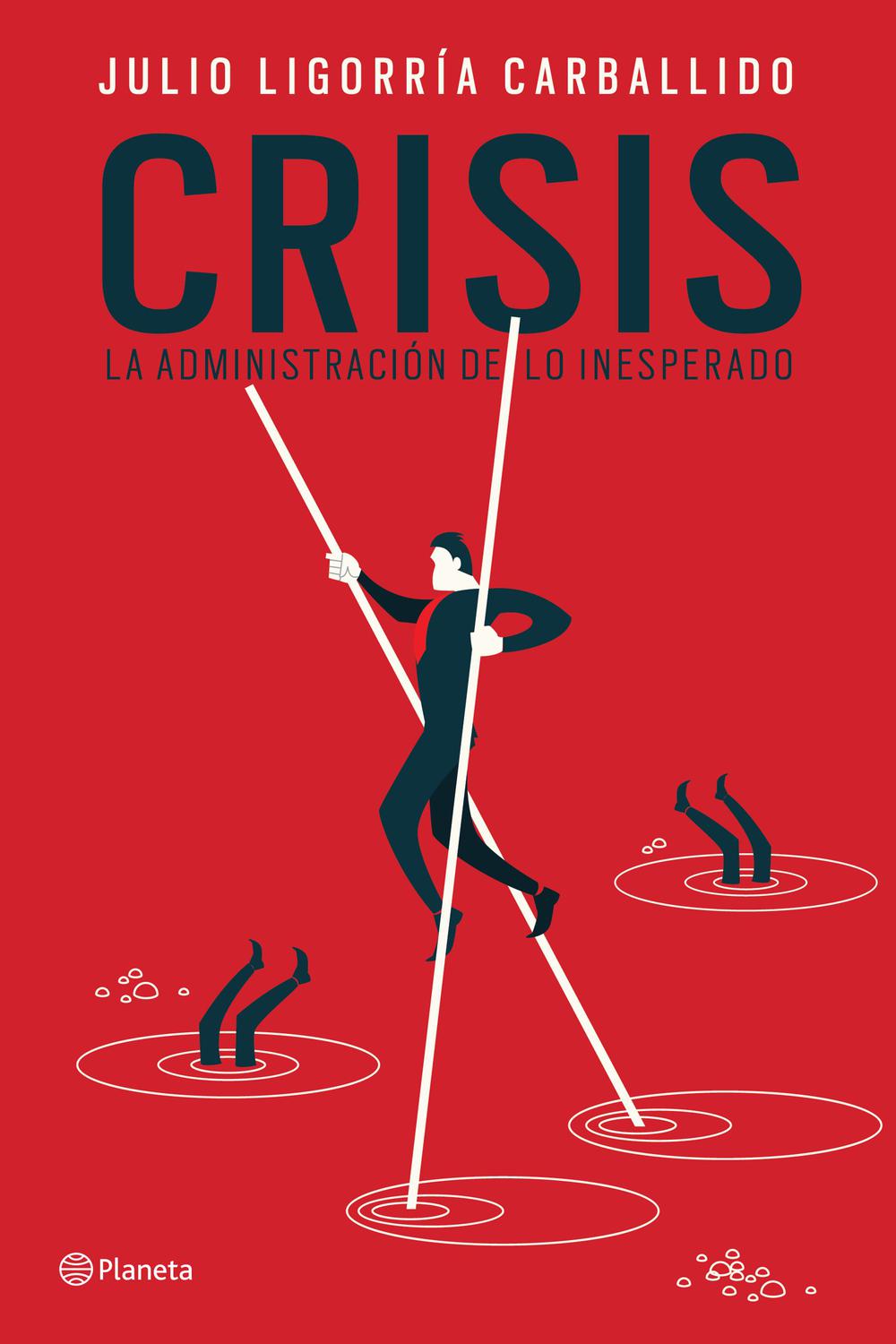CRISIS: LA ADMINISTRACIÓN DE LOS INESPERADO - Julio Ligorría Carballido